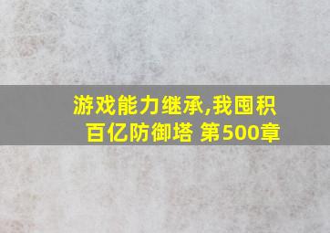 游戏能力继承,我囤积百亿防御塔 第500章